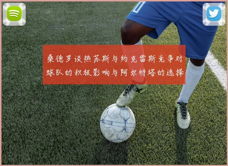 桑德罗谈热苏斯与约克雷斯竞争对球队的积极影响与阿尔特塔的选择难题